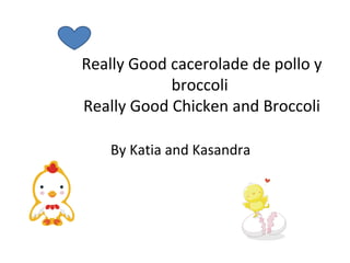 Really Good cacerolade de pollo y broccoli  Really Good Chicken and Broccoli By Katia and Kasandra 