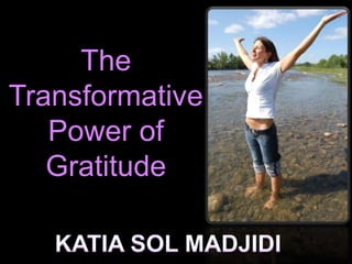 The
Transformative
   Power of
   Gratitude
 