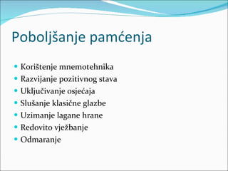 Poboljšanje pamćenja Korištenje mnemotehnika Razvijanje pozitivnog stava Uključivanje osjećaja Slušanje klasične glazbe Uzimanje lagane hrane Redovito vježbanje Odmaranje 