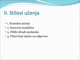 II. Stilovi učenja 1. Kontekst učenja 2. Senzorni modalitet 3. Oblik obrade podataka 4. Filteri koji utječu na odgovore 