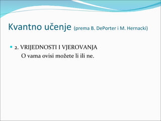 Kvantno učenje  (prema B. DePorter i M. Hernacki) 2. VRIJEDNOSTI I VJEROVANJA O vama ovisi možete li ili ne. 