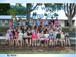 Thanks for watching
the camp slide
By Katie
 
