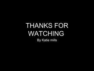 THANKS FOR
WATCHING
By Katie mills