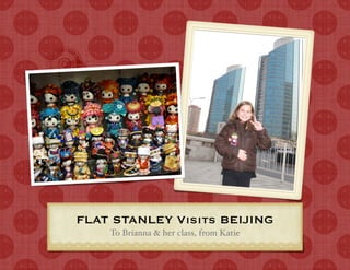 FLAT STANLEY Visits BEIJING
    To Brianna & her class, from Katie
 