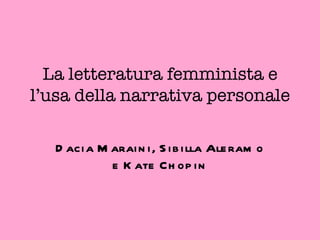 La letteratura femminista e l’usa della narrativa personale Dacia Maraini, Sibilla Aleramo e Kate Chopin 