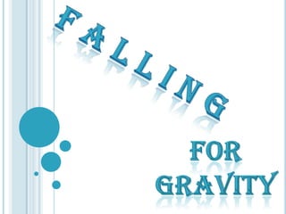 F a l l I n g  For  Gravity 
