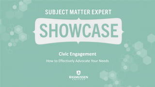 Civic Engagement 
How to Effectively Advocate Your Needs  