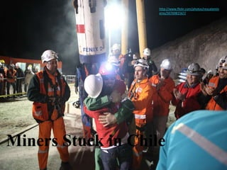 http://www.flickr.com/photos/rescatemin
                    eros/5076981567/




Miners Stuck in Chile
 