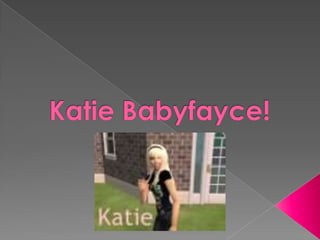 KatieBabyfayce!   