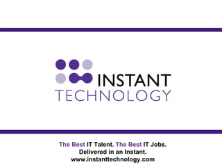 The Best IT Talent. The Best IT Jobs.
      Delivered in an Instant.
    www.instanttechnology.com
 