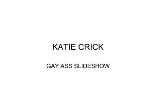 KATIE CRICK

GAY ASS SLIDESHOW
 