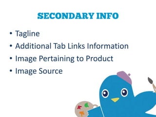 SECONDARY INFO

•   Tagline
•   Additional Tab Links Information
•   Image Pertaining to Product
•   Image Source
 