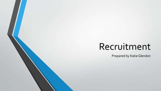 Recruitment
Prepared by Katie Glendon
 