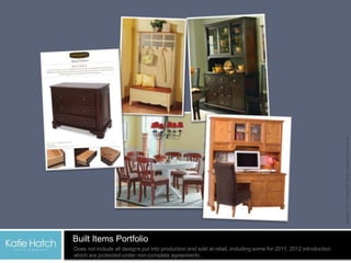 Built Items Portfolio  Does not include all designs put into production and sold at retail, including some for 2011, 2012 introduction which are protected under non-complete agreements. 