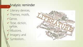 Analysis: reminder
 Literary devices,
 Themes, motifs,
Genre,
 Tone, diction,
syntax,
 Allusions,
 Imagery and
 Symbolism…
5
 
