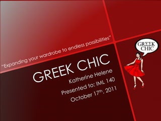 “Expanding your wardrobe to endless possibilities” GREEK CHIC Katherine Helene Presented to: IML 140 October 17th, 2011 