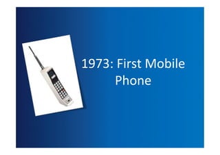 1973:	
  First	
  Mobile
       Phone
 