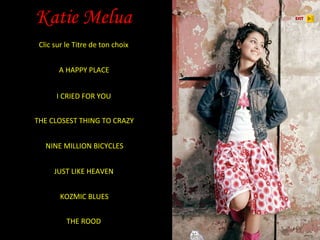 EXIT Katie Melua Clic sur le Titre de ton choix A HAPPY PLACE I CRIED FOR YOU JUST LIKE HEAVEN KOZMIC BLUES NINE MILLION BICYCLES THE CLOSEST THING TO CRAZY THE ROOD 
