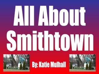 All About  Smithtown By: Katie Mulhall 