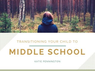 MIDDLE SCHOOL
TRANSITIONING YOUR CHILD TO
KATIE PENNINGTON
 