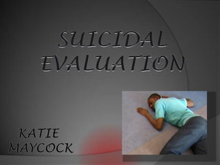 SUICIDAL   EVALUATION KATIE  MAYCOCK 