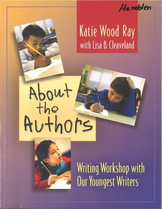 Katie Wood Ray ABOUT THE AUTHORS Ch. 2