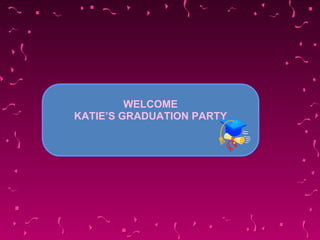 WELCOME KATIE’S GRADUATION PARTY 