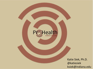 Indiana University
Pr Health
Katie Siek, Ph.D.
@katiesiek
ksiek@indiana.edu
 