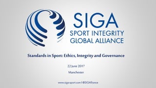 Standardsin Sport:Ethics,Integrityand Governance
22June2017
Manchester
 