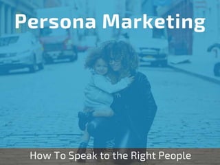 Persona Marketing: How To Speak to the Right People by Katie Smith