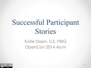 Successful Participant
Stories
Katie Steen, U.S. PIRG
OpenCon 2014 Alum
 