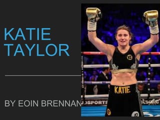 KATIE
TAYLOR
BY EOIN BRENNAN
 