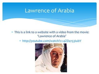 Lawrence of Arabia


This is a link to a website with a video from the movie:
                    ‘Lawrence of Arabia’
       http://youtube.com/watch?v=4ZD4153IubY
 