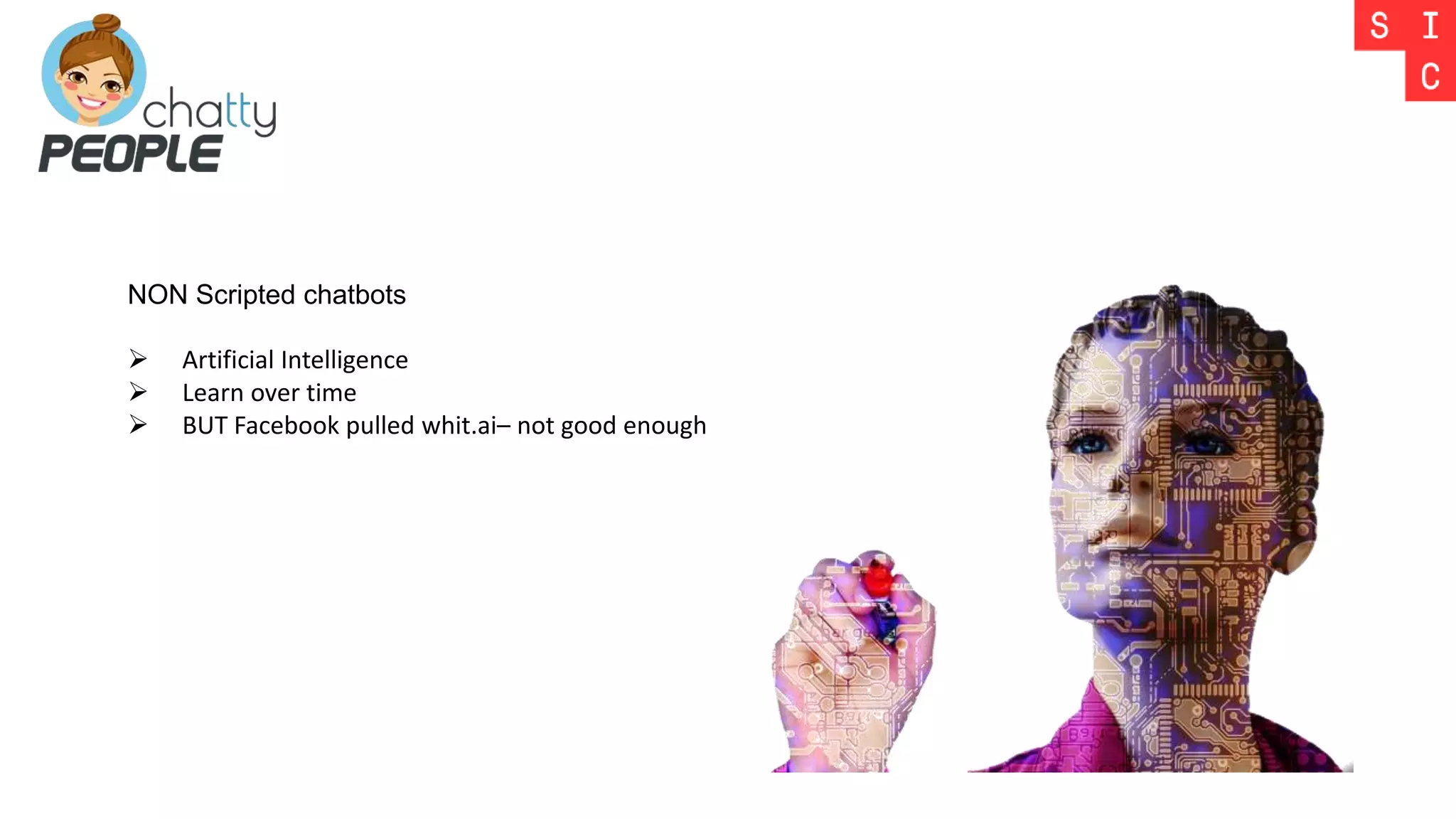 NON Scripted chatbots
 Artificial Intelligence
 Learn over time
 BUT Facebook pulled whit.ai– not good enough
 