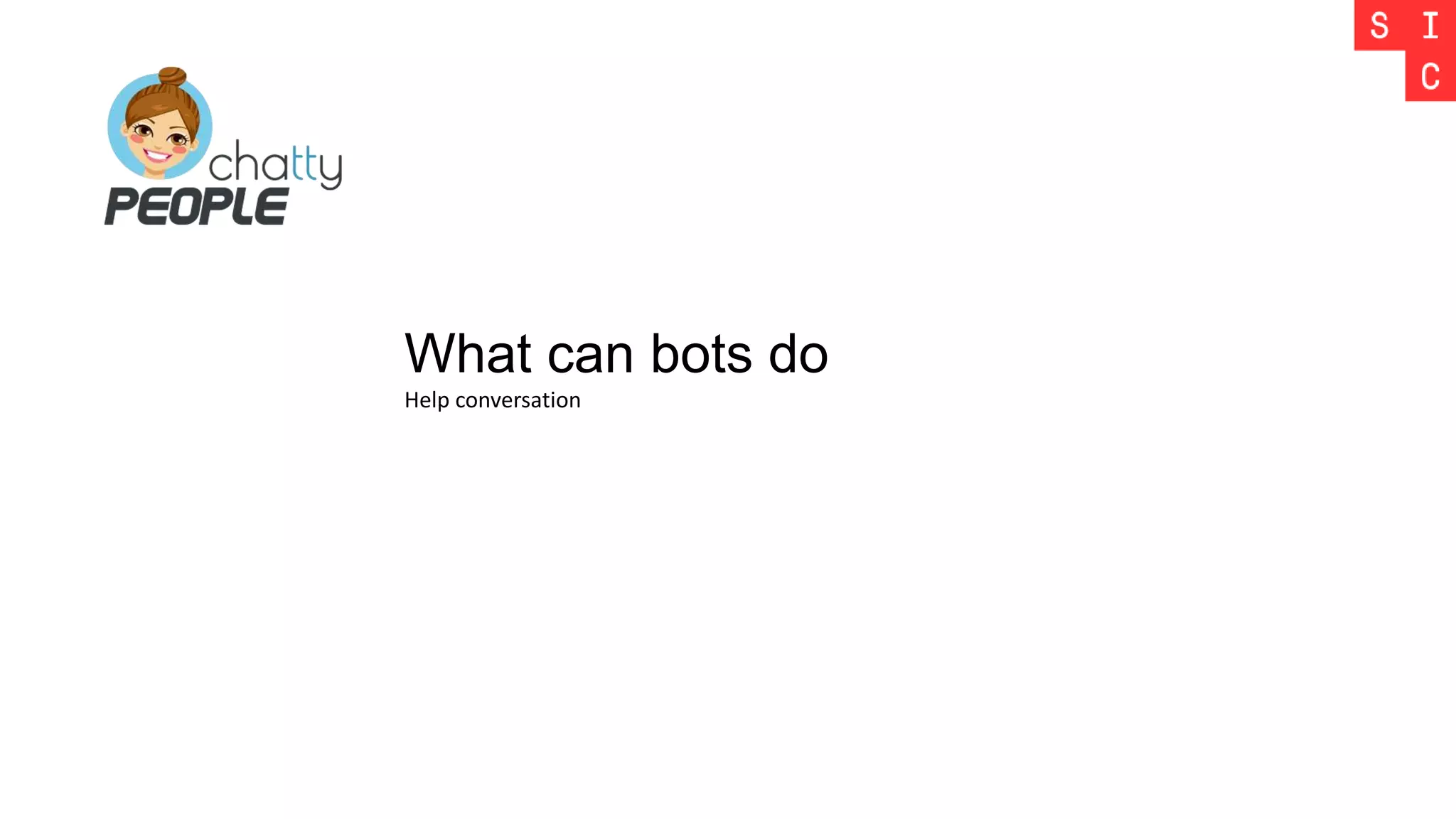 What can bots do
Help conversation
 