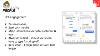 Bot engagement
 Personalization
 Start with mobile
 Make interactions useful for customer &
you
 Always type first – 2...