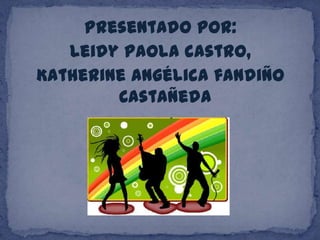 Presentado por: Leidy Paola castro, Katherine angélica fandiño Castañeda 