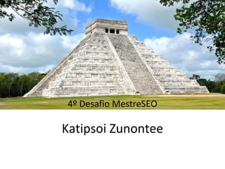 Katipsoi Zunontee 4º Desafio MestreSEO 