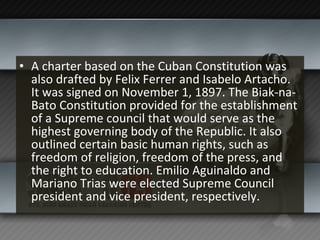 A charter based on the Cuban Constitution was also drafted by Felix Ferrer and Isabelo Artacho. It was signed on November 1, 1897. The Biak-na-Bato Constitution provided for the establishment of a Supreme council that would serve as the highest governing body of the Republic. It also outlined certain basic human rights, such as freedom of religion, freedom of the press, and the right to education. Emilio Aguinaldo and Mariano Trias were elected Supreme Council president and vice president, respectively. 