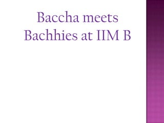 Baccha meets
Bachhies at IIM B
 