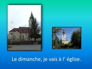Le dimanche,je vais à l’ église.