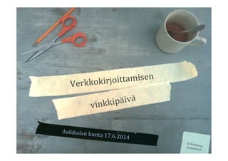 Asikkalan	
  kunta	
  17.6.2014	
  
Verkkokirjoittamisen	
  
vinkkipäivä	
  
©	
  Katleena,	
  eioototta.>i	
  
 