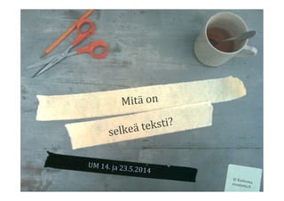 UM	
  14.	
  ja	
  23.5.2014	
  
Mitä	
  on	
  
selkeä	
  teksti?	
  
©	
  Katleena,	
  eioototta.:i	
  
 