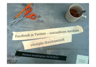 Hämeen 
kesäyliopisto 
30.10.2014 
Facebook 
ja 
Twitter 
– 
sosiaalisen 
median 
viestijän 
iltavitamiinit 
© 
Katleena, 
eioototta.Ci 
 