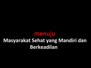 Mamuju Utara
DBK 405 bergerak ke 82
menuju
Masyarakat Sehat yang Mandiri dan
Berkeadilan
 