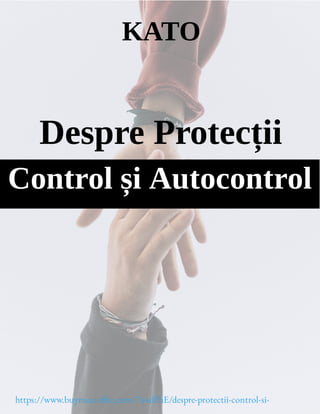 KATO
Despre Protecții
Control și Autocontrol
https://www.buymeaco ee.com/7a4dFhE/despre-protectii-control-si-
 