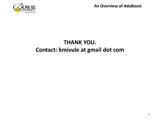 THANK YOU.
Contact: kmivule at gmail dot com
19
An Overview of AdaBoost
 