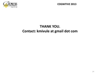 THANK YOU.
Contact: kmivule at gmail dot com
24
COGNITIVE 2013
 