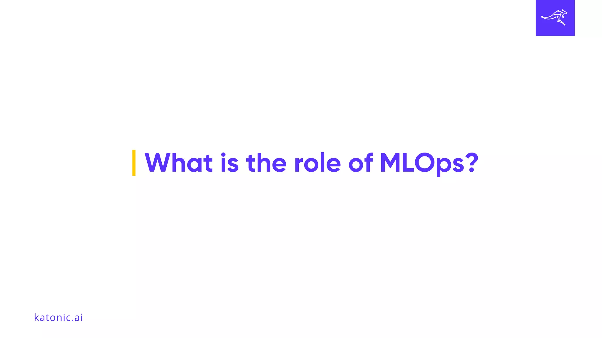 What is the role of MLOps?
katonic.ai
 