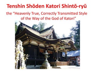 Tenshin Shōden Katori Shintō-ryū
the “Heavenly True, Correctly Transmitted Style
of the Way of the God of Katori”

 